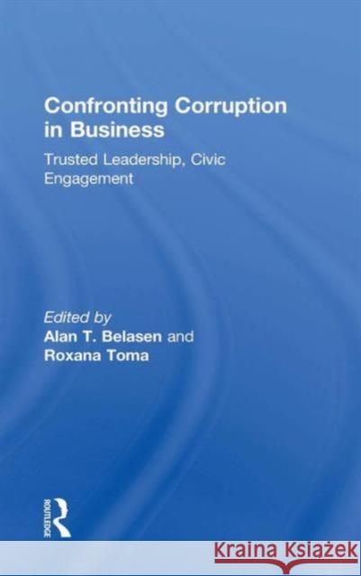 Confronting Corruption in Business: Trusted Leadership, Civic Engagement Alan T. Belasen 9781138916326