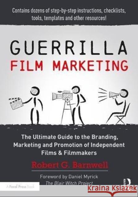 Guerrilla Film Marketing: The Ultimate Guide to the Branding, Marketing and Promotion of Independent Films & Filmmakers Robert Barnwell 9781138916456