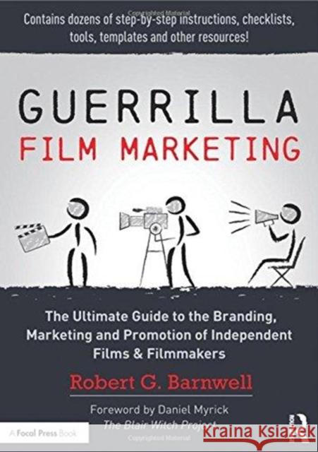 Guerrilla Film Marketing: The Ultimate Guide to the Branding, Marketing and Promotion of Independent Films & Filmmakers Robert Barnwell 9781138916463