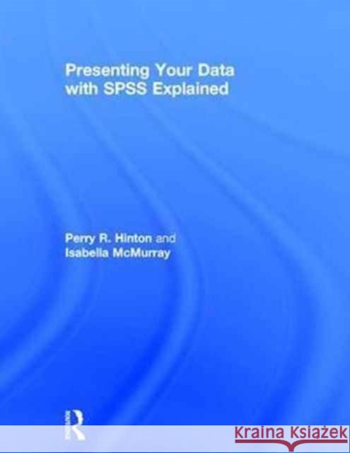 Presenting Your Data with SPSS Explained Perry R. Hinton Isabella McMurray 9781138916593