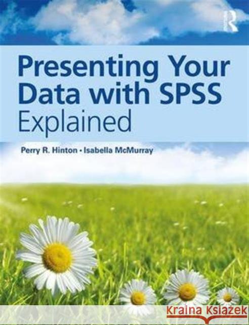 Presenting Your Data with SPSS Explained Perry R. Hinton Isabella McMurray 9781138916609