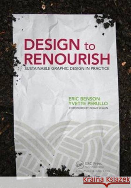 Design to Renourish: Sustainable Graphic Design in Practice Eric Benson Yvette Perullo  9781138916616 Taylor and Francis