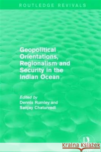 Geopolitical Orientations, Regionalism and Security in the Indian Ocean Dennis Rumley Sanjay Chaturvedi 9781138916661 Routledge