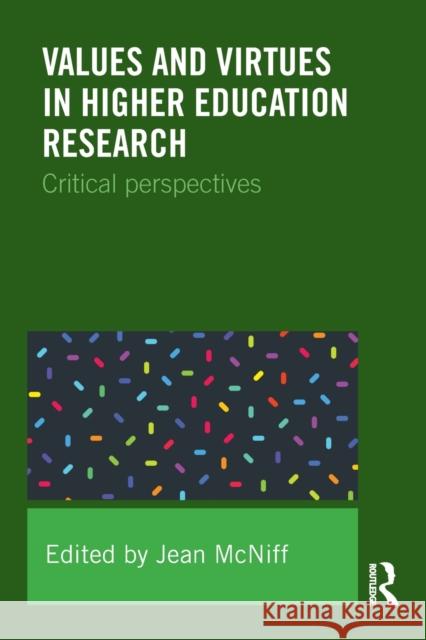Values and Virtues in Higher Education Research.: Critical perspectives McNiff, Jean 9781138916821 Routledge