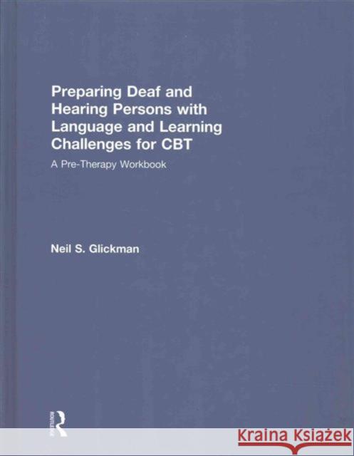 Preparing Deaf and Hearing Persons with Language and Learning Challenges for CBT: A Pre-Therapy Workbook Neil S. Glickman 9781138916913 Routledge