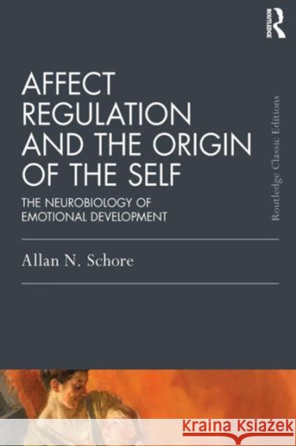 Affect Regulation and the Origin of the Self: The Neurobiology of Emotional Development Allan N. Schore 9781138917071