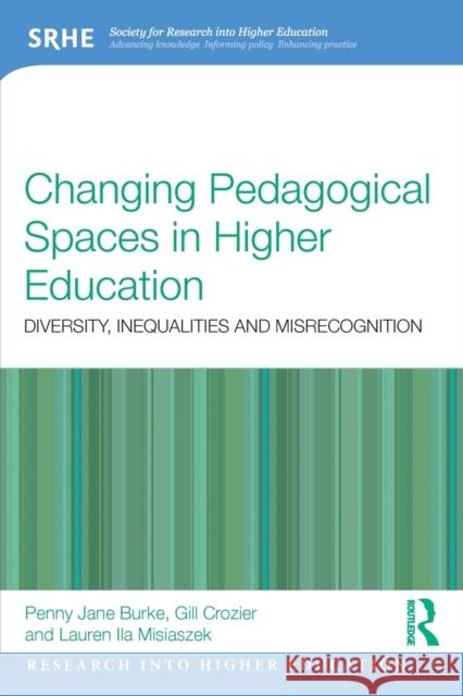 Changing Pedagogical Spaces in Higher Education: Diversity, Inequalities and Misrecognition Penny Jane Burke Gill Crozier Lauren Ila Misiaszek 9781138917224
