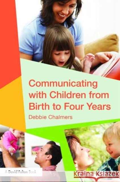 Communicating with Children from Birth to Four Years Debbie Chalmers   9781138917255