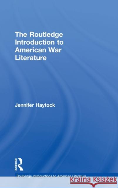 The Routledge Introduction to American War Literature Jennifer Haytock 9781138917552 Routledge