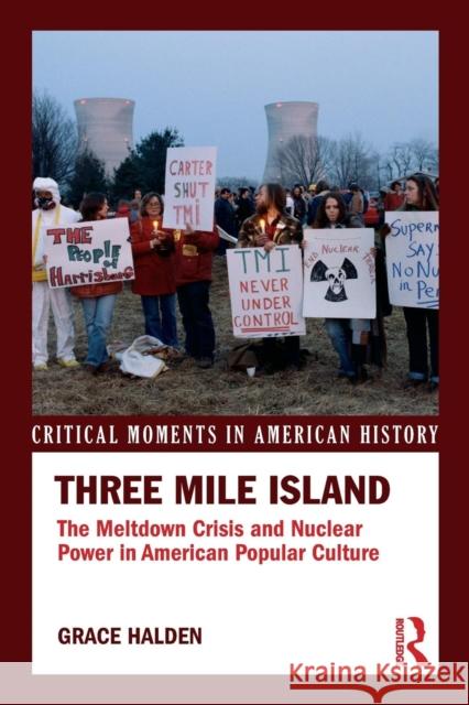 Three Mile Island: The Meltdown Crisis and Nuclear Power in American Popular Culture Grace Halden 9781138917644 Routledge