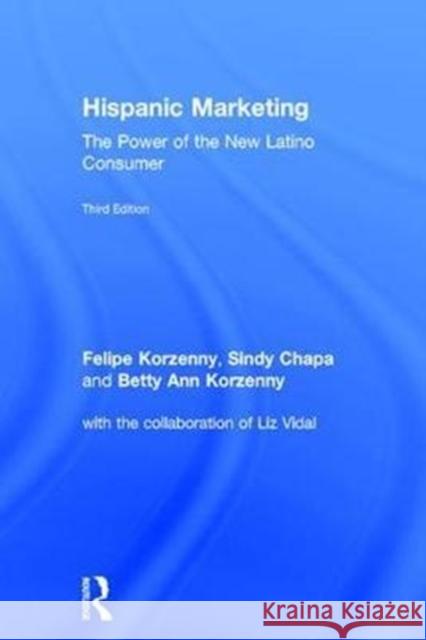 Hispanic Marketing: The Power of the New Latino Consumer Felipe Korzenny Betty Ann Korzenny Sindy Chapa 9781138917781