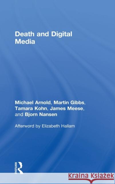 Death and Digital Media Martin Arnold Martin Gibbs Elizabeth Hallam 9781138917958