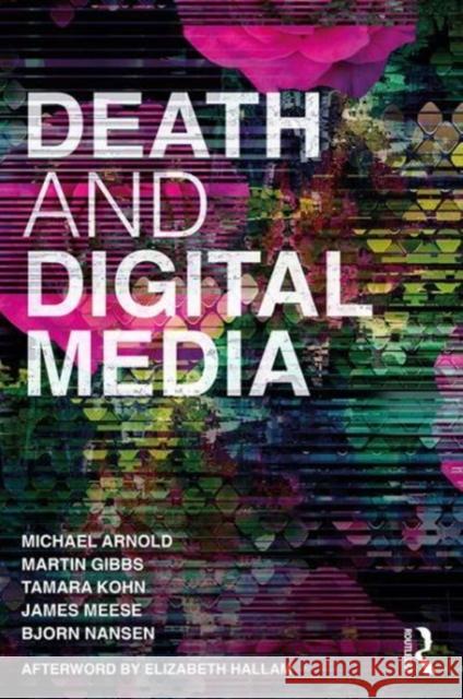 Death and Digital Media Martin Arnold Martin Gibbs Elizabeth Hallam 9781138917965