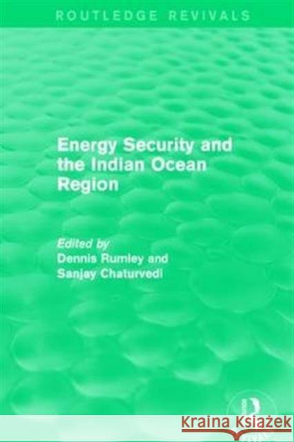 Energy Security and the Indian Ocean Region Dennis Rumley Sanjay Chaturvedi 9781138918191 Routledge