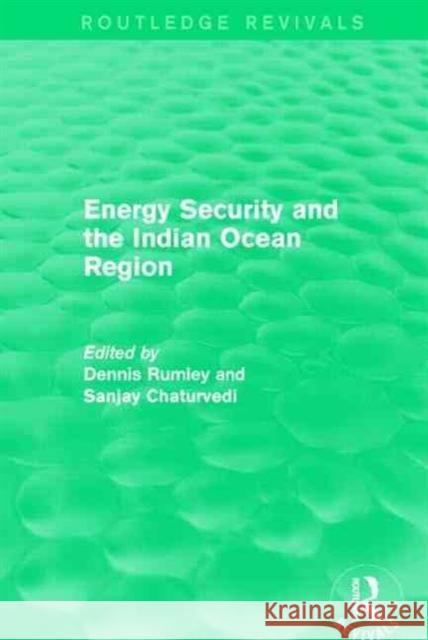 Energy Security and the Indian Ocean Region Dennis Rumley Sanjay Chaturvedi 9781138918207 Routledge