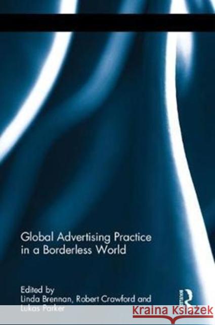 Global Advertising Practice in a Borderless World Linda Brennan Robert Crawford 9781138918306
