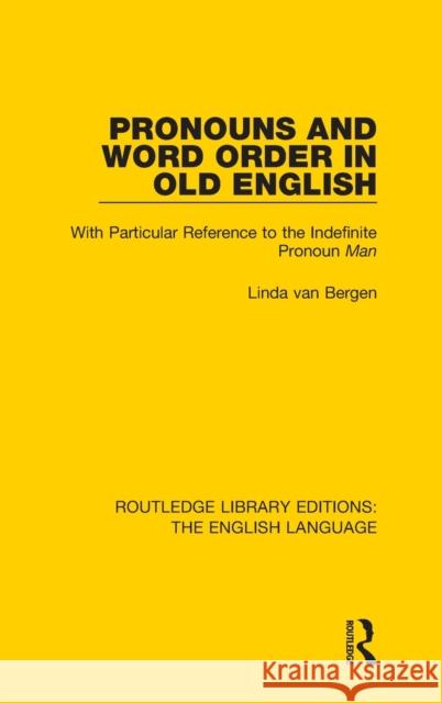 Pronouns and Word Order in Old English: With Particular Reference to the Indefinite Pronoun Man Van Bergen, Linda 9781138918467 Taylor & Francis Group