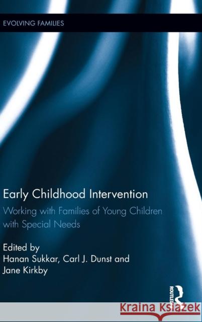Early Childhood Intervention: Working with Families of Young Children with Special Needs Hanan Sukkar Carl Dunst Jane Kirkby 9781138918511 Routledge