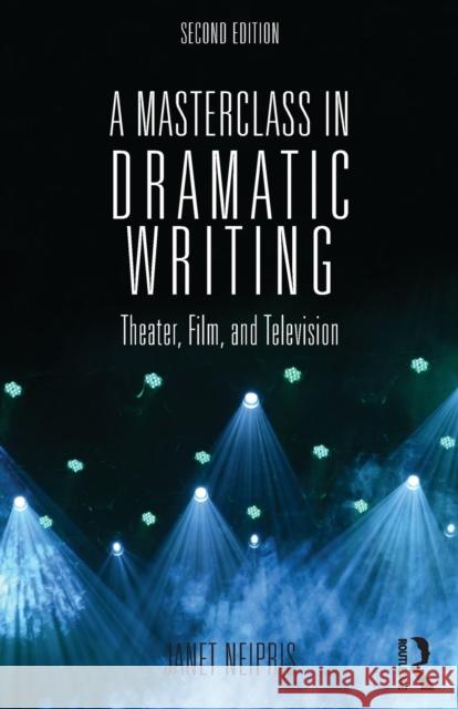 A Masterclass in Dramatic Writing: Theater, Film, and Television Janet Neipris 9781138918542 Routledge