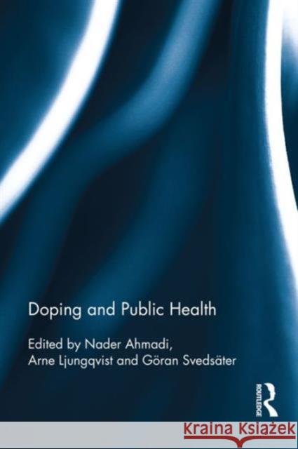 Doping and Public Health Goran Svedsater Arne Ljungqvist Nader Ahmadi 9781138918559 Routledge