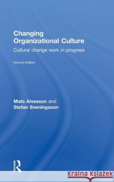 Changing Organizational Culture: Cultural Change Work in Progress Mats Alvesson Stefan Sveningsson 9781138918597