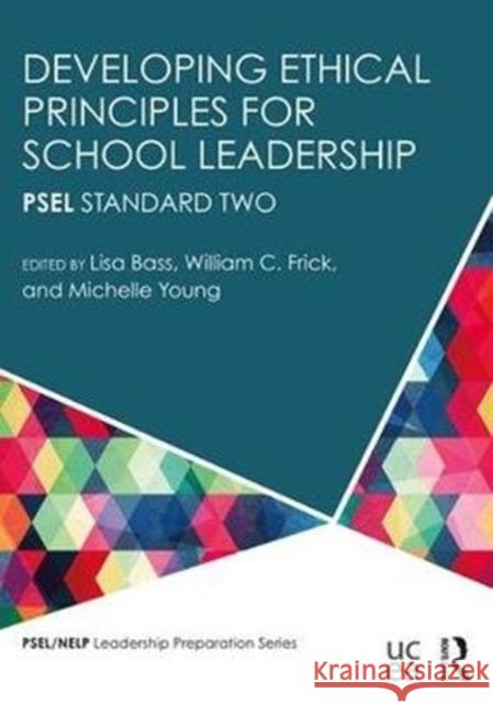 Developing Ethical Principles for School Leadership: Psel Standard Two Lisa Bass William Frick Michelle D. Young 9781138918849