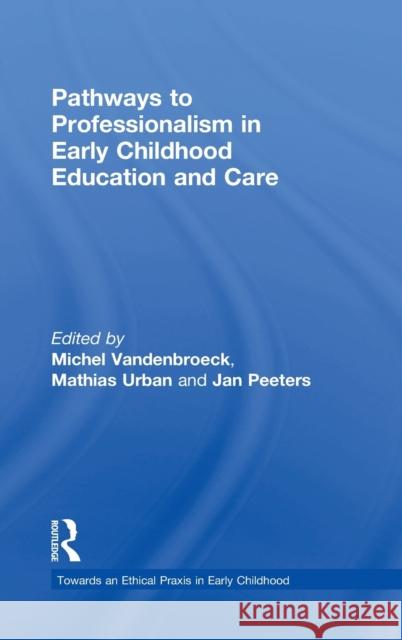 Pathways to Professionalism in Early Childhood Education and Care Michel Vandenbroeck Mathias Urban Jan Peeters 9781138918887 Taylor and Francis