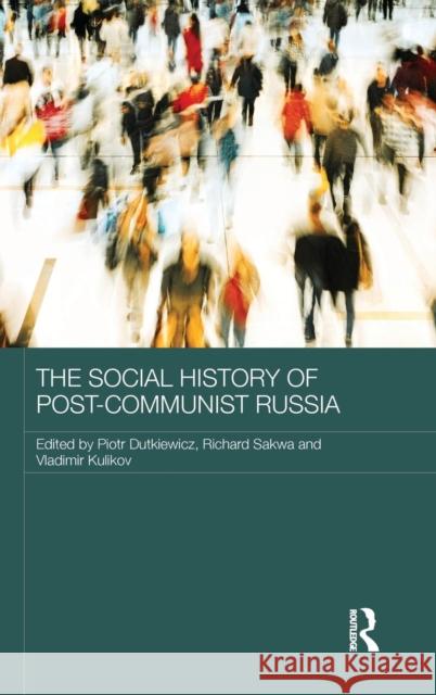 The Social History of Post-Communist Russia Dutkiewicz Piotr Kulikov Vladimir Sakwa Richard 9781138919204