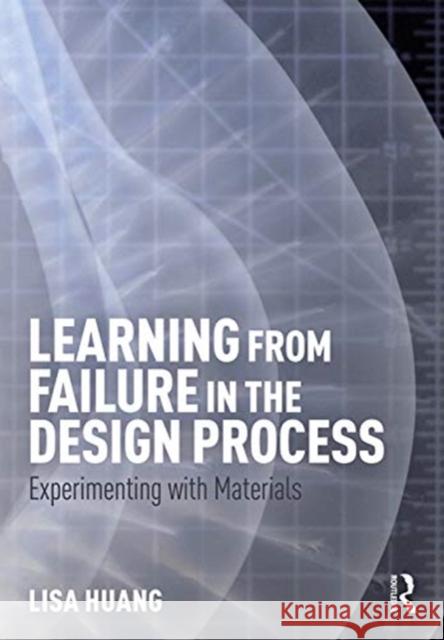 Learning from Failure in the Design Process: Experimenting with Materials Lisa Huang 9781138919211 Routledge