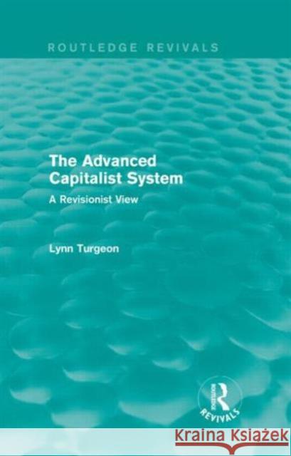 The Advanced Capitalist System: A Revisionist View Turgeon, Lynn 9781138919297