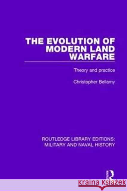 The Evolution of Modern Land Warfare: Theory and Practice Christopher Bellamy 9781138919365 Routledge