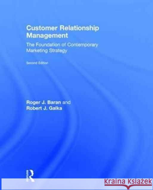 Customer Relationship Management: The Foundation of Contemporary Marketing Strategy Roger J. Baran Robert J. Galka 9781138919518