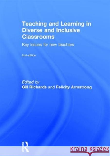 Teaching and Learning in Diverse and Inclusive Classrooms: Key Issues for New Teachers Gill Richards Felicity Armstrong 9781138919617 Routledge