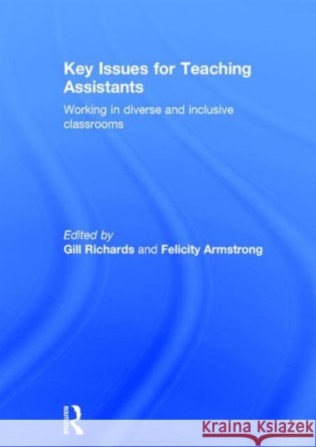 Key Issues for Teaching Assistants: Working in Diverse and Inclusive Classrooms Gill Richards Felicity Armstrong  9781138919648 Taylor and Francis