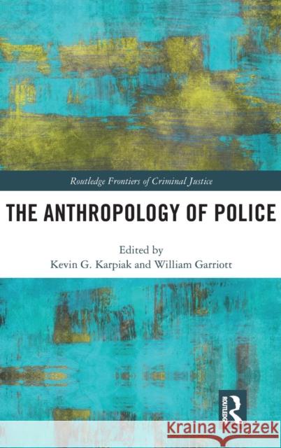 The Anthropology of Police Kevin Karpiak William Garriott 9781138919655 Routledge