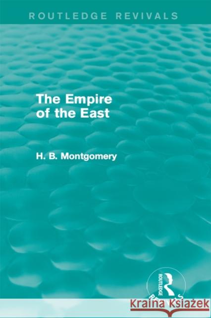 The Empire of the East H. B. Montgomery 9781138919686 Routledge