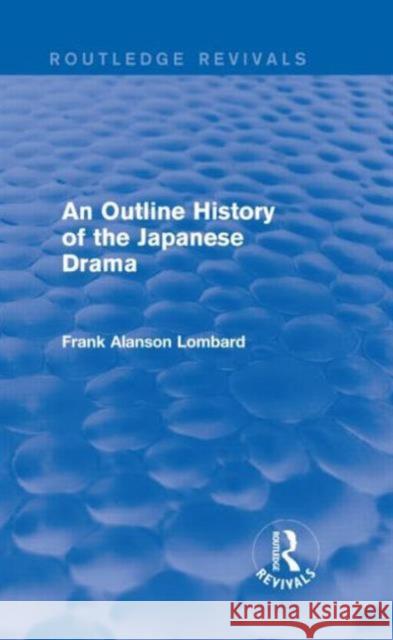 An Outline History of the Japanese Drama Frank Alanson Lombard 9781138919839 Routledge