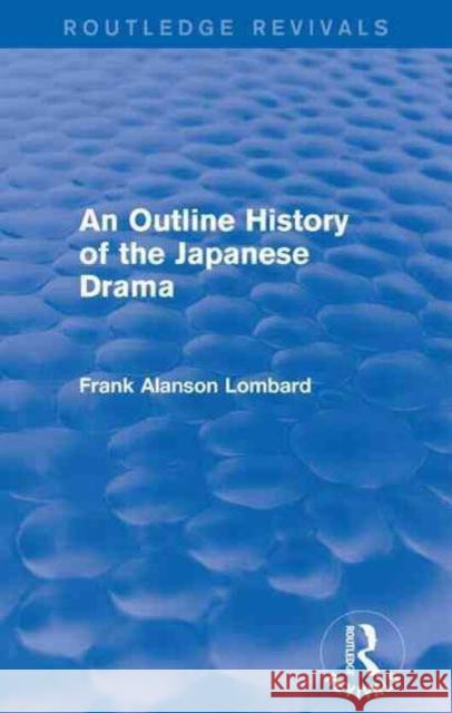 An Outline History of the Japanese Drama Lombard, Frank Alanson 9781138919877 Routledge