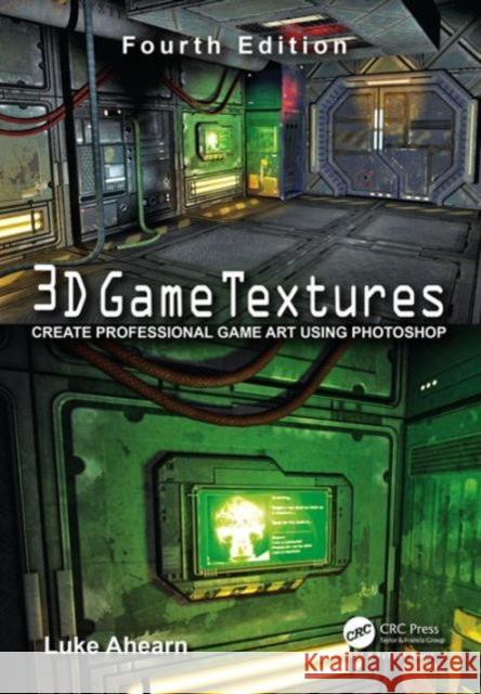 3D Game Textures: Create Professional Game Art Using Photoshop Luke Ahearn 9781138920064 AK Peters