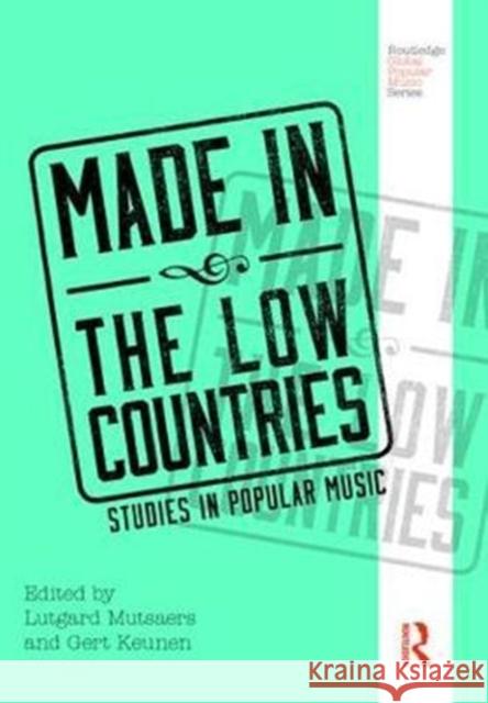 Made in the Low Countries: Studies in Popular Music Lutgard Mutsaers Gert Keunen 9781138920101 Routledge