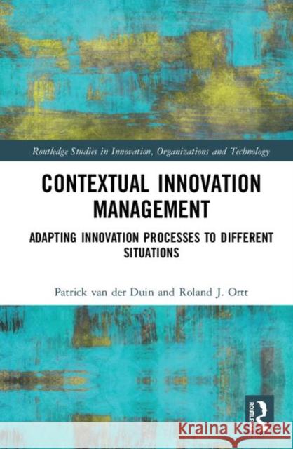 Contextual Innovation Management: Adapting Innovation Processes to Different Situations Van Der Duin, Patrick 9781138920316