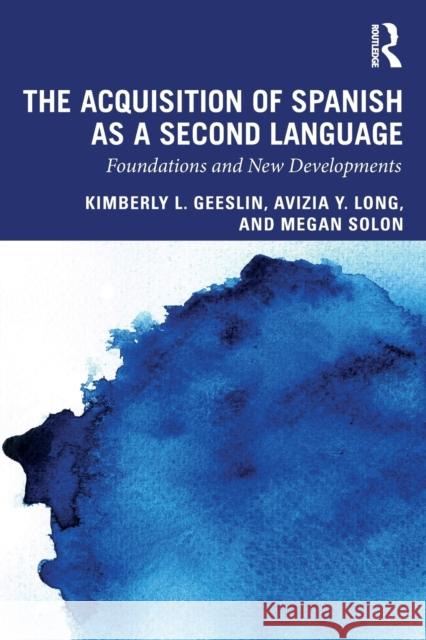 The Acquisition of Spanish as a Second Language: Foundations and New Developments Kimberly L. Geeslin Avizia Yim Long 9781138920354 Routledge