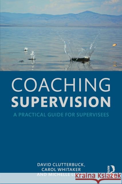 Coaching Supervision: A Practical Guide for Supervisees David Clutterbuck Carol Whitaker Michelle Lucas 9781138920422 Routledge