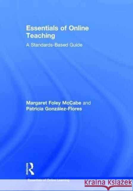 Essentials of Online Teaching: A Standards-Based Guide Margaret Fole Patricia G. Flores 9781138920538 Routledge