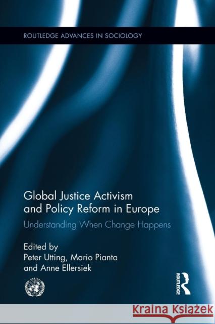 Global Justice Activism and Policy Reform in Europe: Understanding When Change Happens Peter Utting Mario Pianta Anne Ellersiek 9781138920569