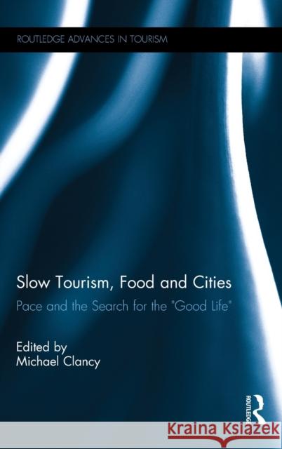 Slow Tourism, Food and Cities: Pace and the Search for the Good Life Clancy, Michael 9781138920910 Taylor & Francis Group