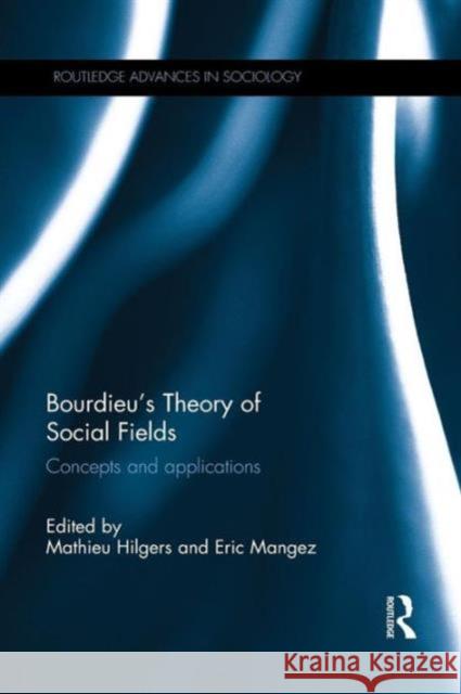 Bourdieu's Theory of Social Fields: Concepts and Applications Mathieu Hilgers Eric Mangez  9781138921047 Taylor and Francis