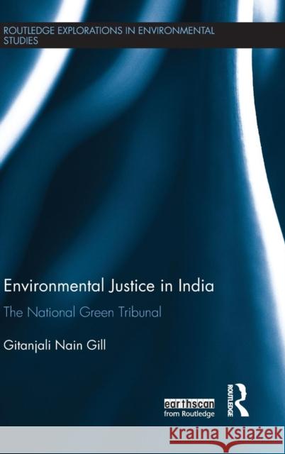 Environmental Justice in India: The National Green Tribunal Gitanjali Nain Gill 9781138921108 Routledge