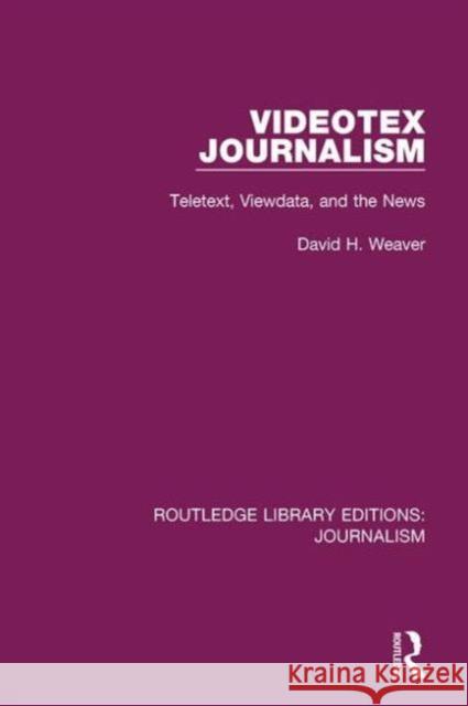 Videotex Journalism: Teletext Viewdata and the News David H. Weaver 9781138921337