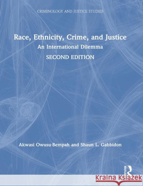 Race, Ethnicity, Crime, and Justice: An International Dilemma Shaun L Gabbidon   9781138921344